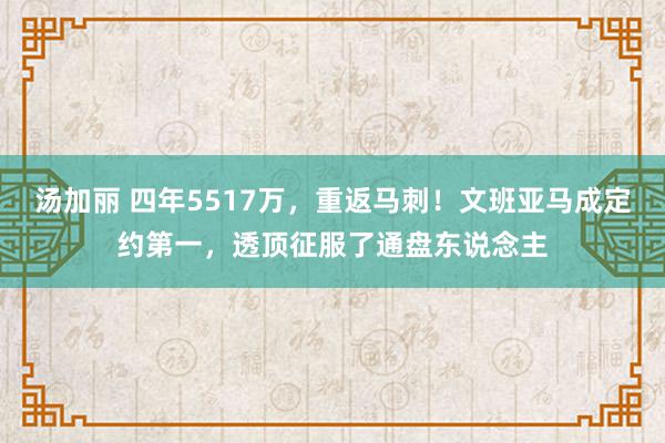 汤加丽 四年5517万，重返马刺！文班亚马成定约第一，透顶征服了通盘东说念主