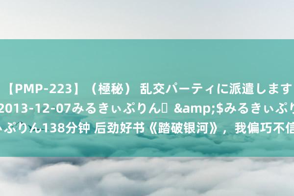 【PMP-223】（極秘） 乱交パーティに派遣します りな</a>2013-12-07みるきぃぷりん♪&$みるきぃぷりん138分钟 后劲好书《踏破银河》，我偏巧不信这世谈，不行让我来作念主！