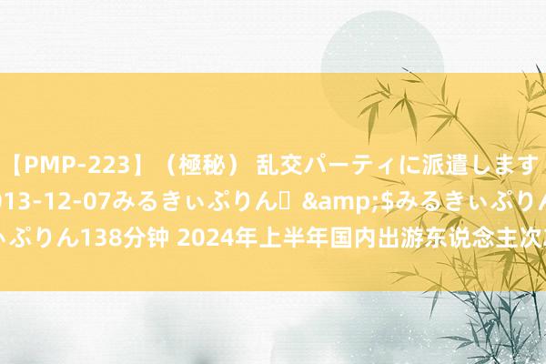 【PMP-223】（極秘） 乱交パーティに派遣します りな</a>2013-12-07みるきぃぷりん♪&$みるきぃぷりん138分钟 2024年上半年国内出游东说念主次27.25亿同比增长14.3%