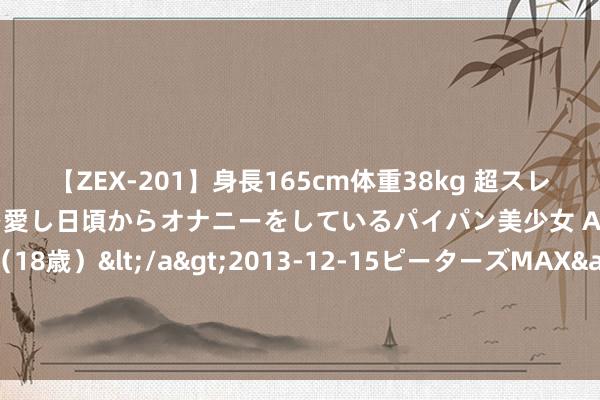 【ZEX-201】身長165cm体重38kg 超スレンダーボディでフェラ動画を愛し日頃からオナニーをしているパイパン美少女 AVデビュー りりか（18歳）</a>2013-12-15ピーターズMAX&$ピーターズMAX 116分钟 最有看点的白金演义《修真能人在异界》，最允洽晚上被窝里看了！