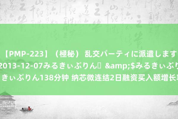 【PMP-223】（極秘） 乱交パーティに派遣します りな</a>2013-12-07みるきぃぷりん♪&$みるきぃぷりん138分钟 纳芯微连结2日融资买入额增长率超50%，多头加快建仓