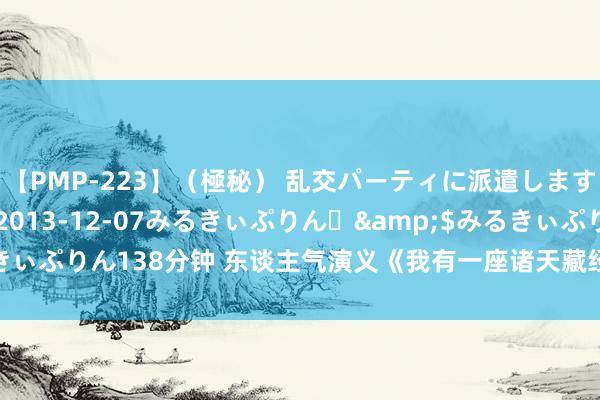 【PMP-223】（極秘） 乱交パーティに派遣します りな</a>2013-12-07みるきぃぷりん♪&$みるきぃぷりん138分钟 东谈主气演义《我有一座诸天藏经阁》，老书虫都百看不厌