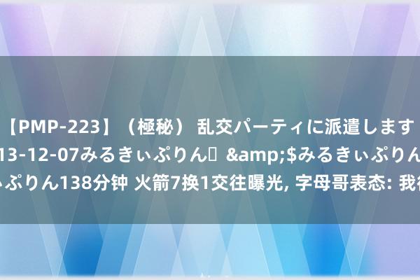 【PMP-223】（極秘） 乱交パーティに派遣します りな</a>2013-12-07みるきぃぷりん♪&$みるきぃぷりん138分钟 火箭7换1交往曝光, 字母哥表态: 我很玩赏杰伦格林和乌度卡