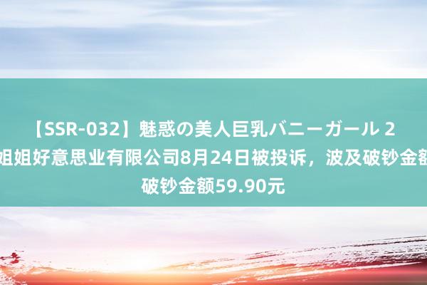 【SSR-032】魅惑の美人巨乳バニーガール 2 山东指尖姐姐好意思业有限公司8月24日被投诉，波及破钞金额59.90元